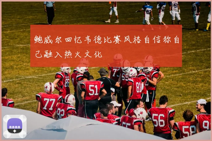鲍威尔回忆韦德比赛风格自信称自己融入热火文化