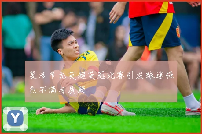 复活节无英超英冠比赛引发球迷强烈不满与质疑